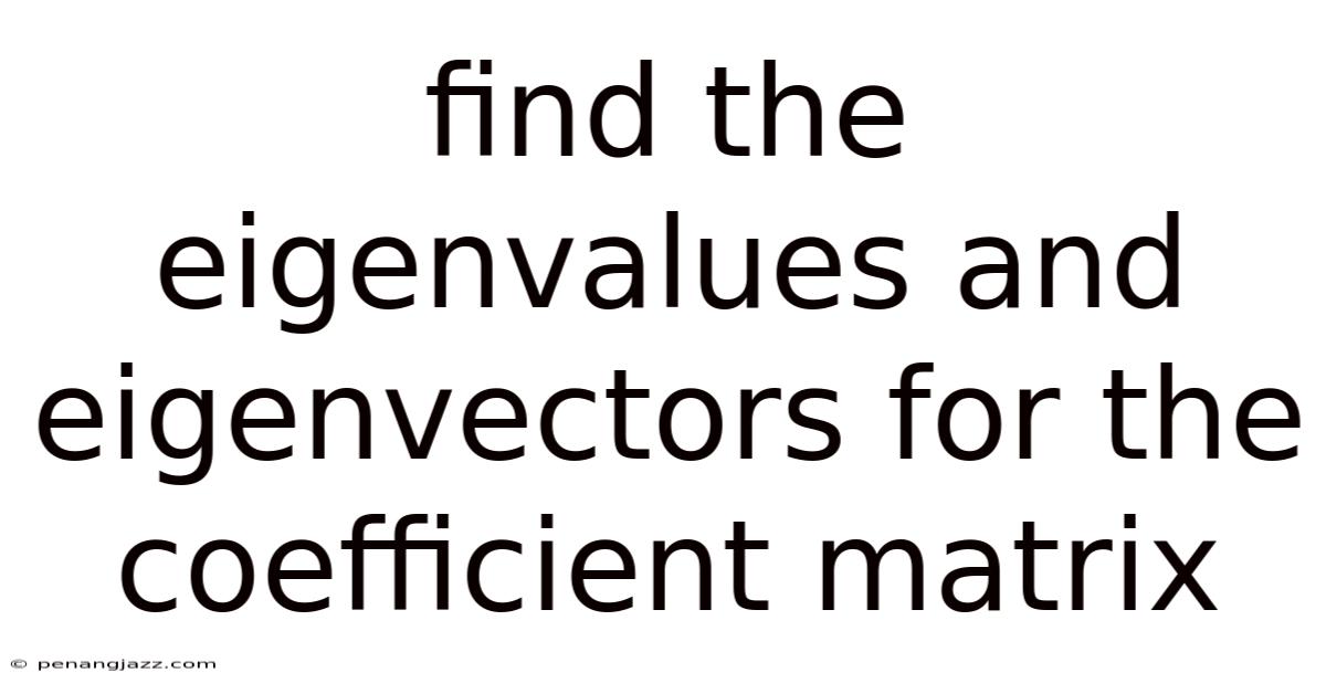 Find The Eigenvalues And Eigenvectors For The Coefficient Matrix