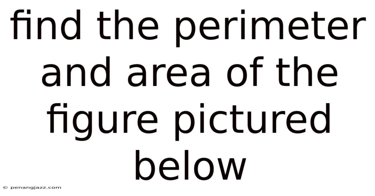Find The Perimeter And Area Of The Figure Pictured Below
