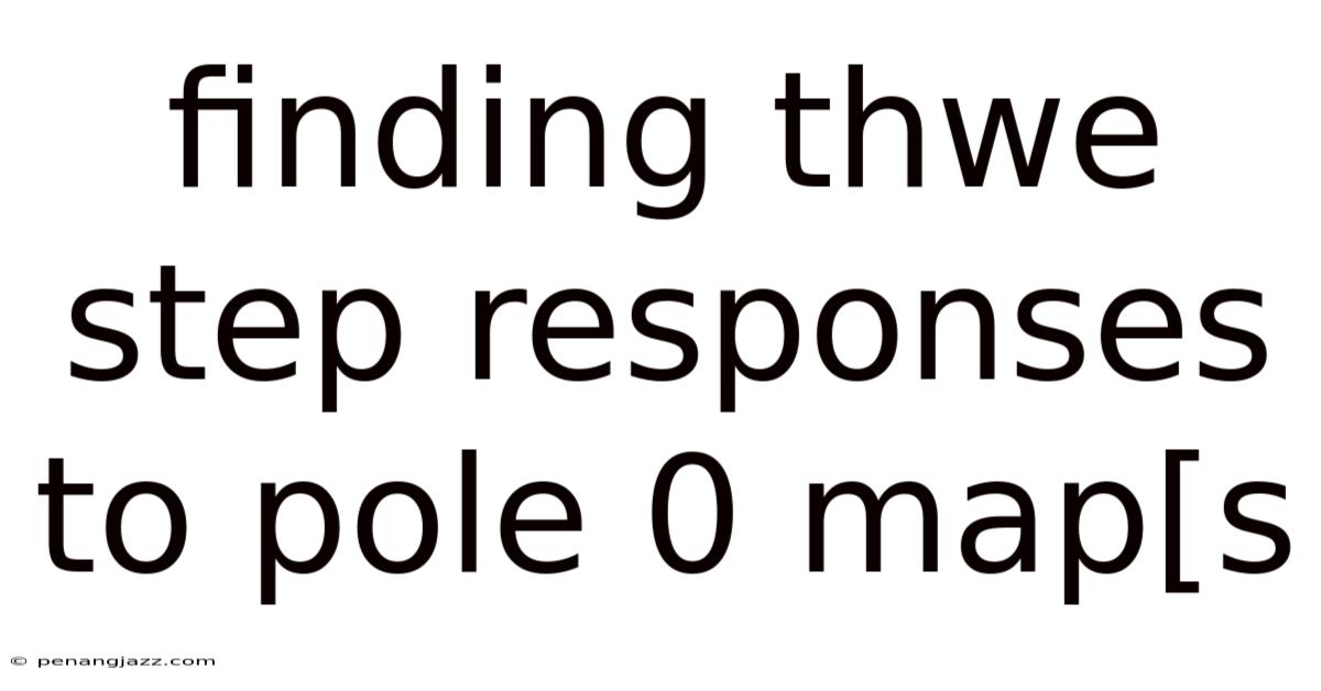 Finding Thwe Step Responses To Pole 0 Map[s