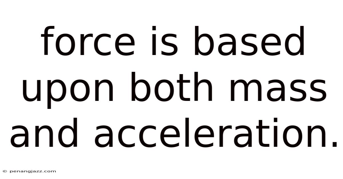 Force Is Based Upon Both Mass And Acceleration.