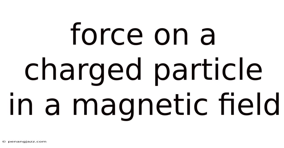 Force On A Charged Particle In A Magnetic Field