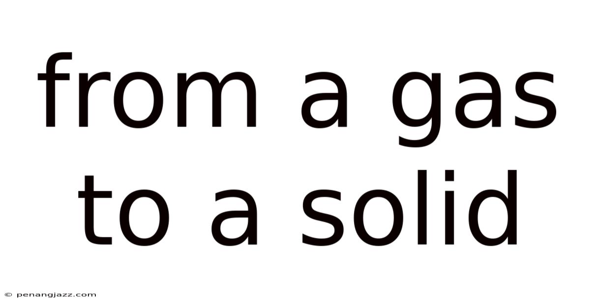 From A Gas To A Solid