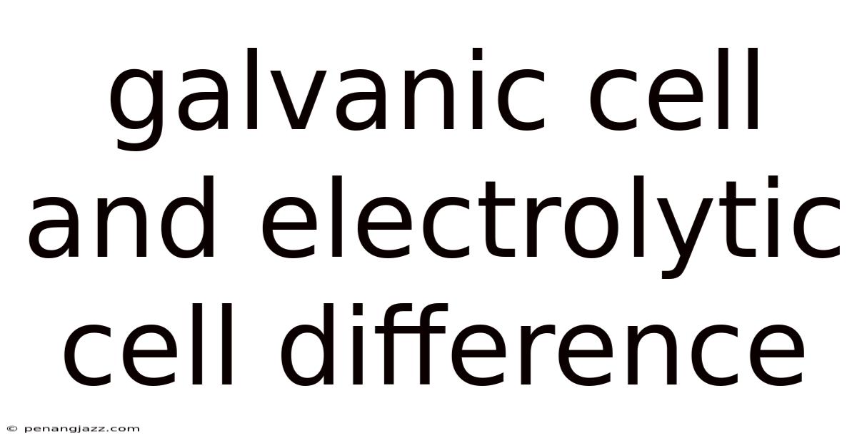 Galvanic Cell And Electrolytic Cell Difference