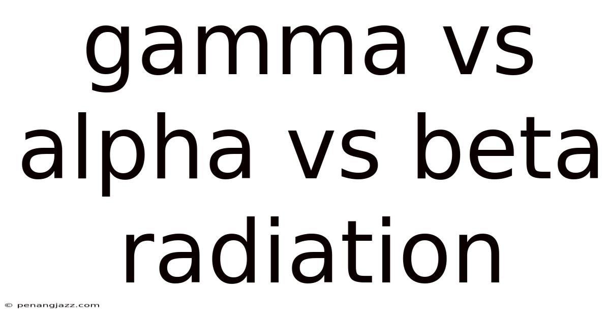 Gamma Vs Alpha Vs Beta Radiation