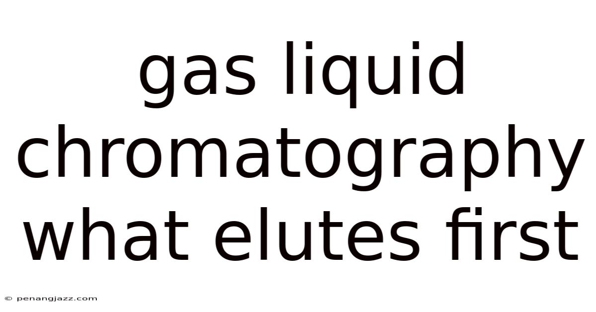 Gas Liquid Chromatography What Elutes First