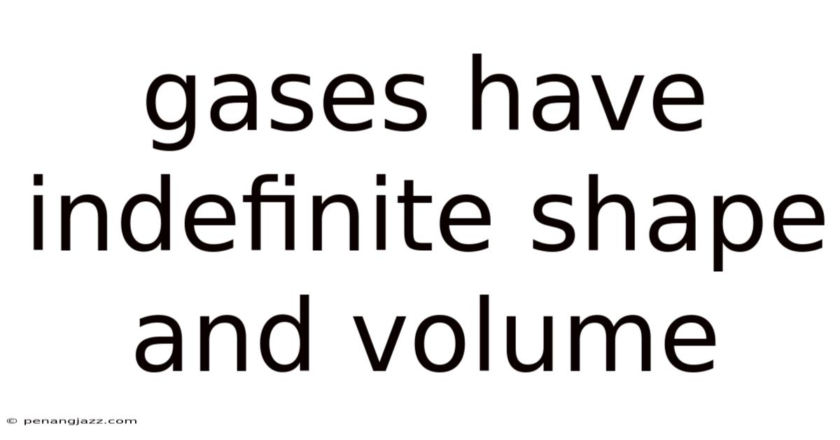 Gases Have Indefinite Shape And Volume