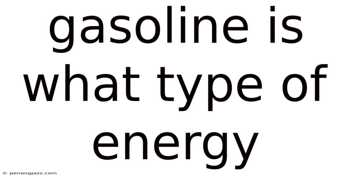 Gasoline Is What Type Of Energy