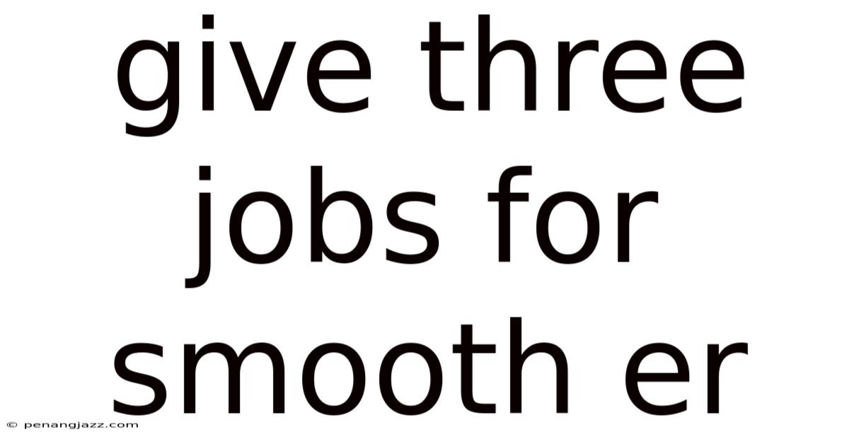 Give Three Jobs For Smooth Er