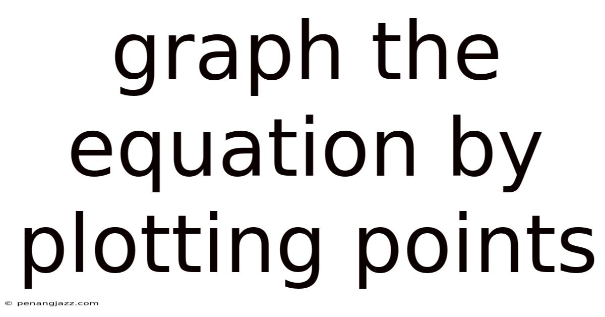 Graph The Equation By Plotting Points
