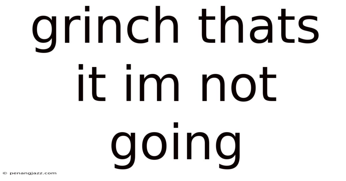 Grinch Thats It Im Not Going