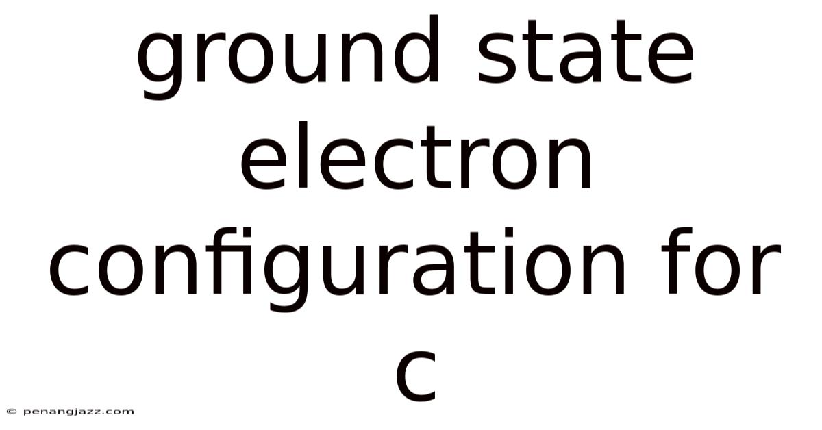 Ground State Electron Configuration For C