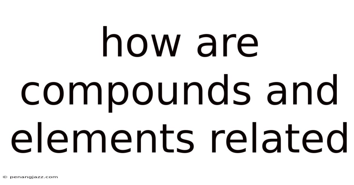 How Are Compounds And Elements Related