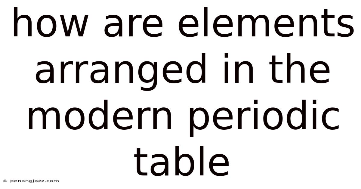 How Are Elements Arranged In The Modern Periodic Table