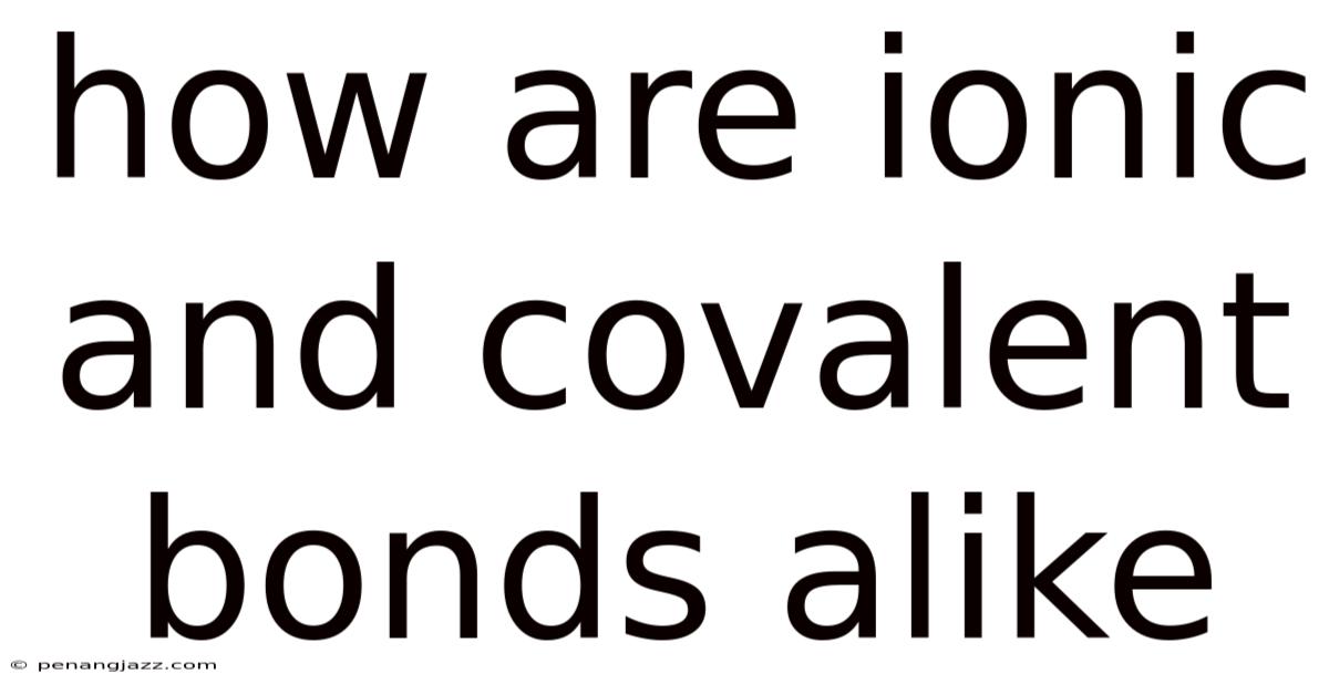 How Are Ionic And Covalent Bonds Alike