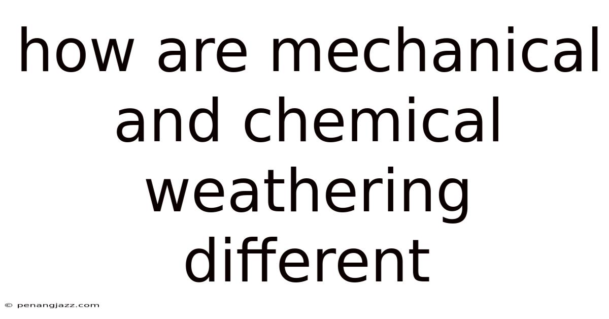 How Are Mechanical And Chemical Weathering Different