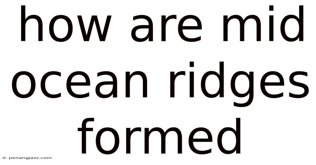 How Are Mid Ocean Ridges Formed