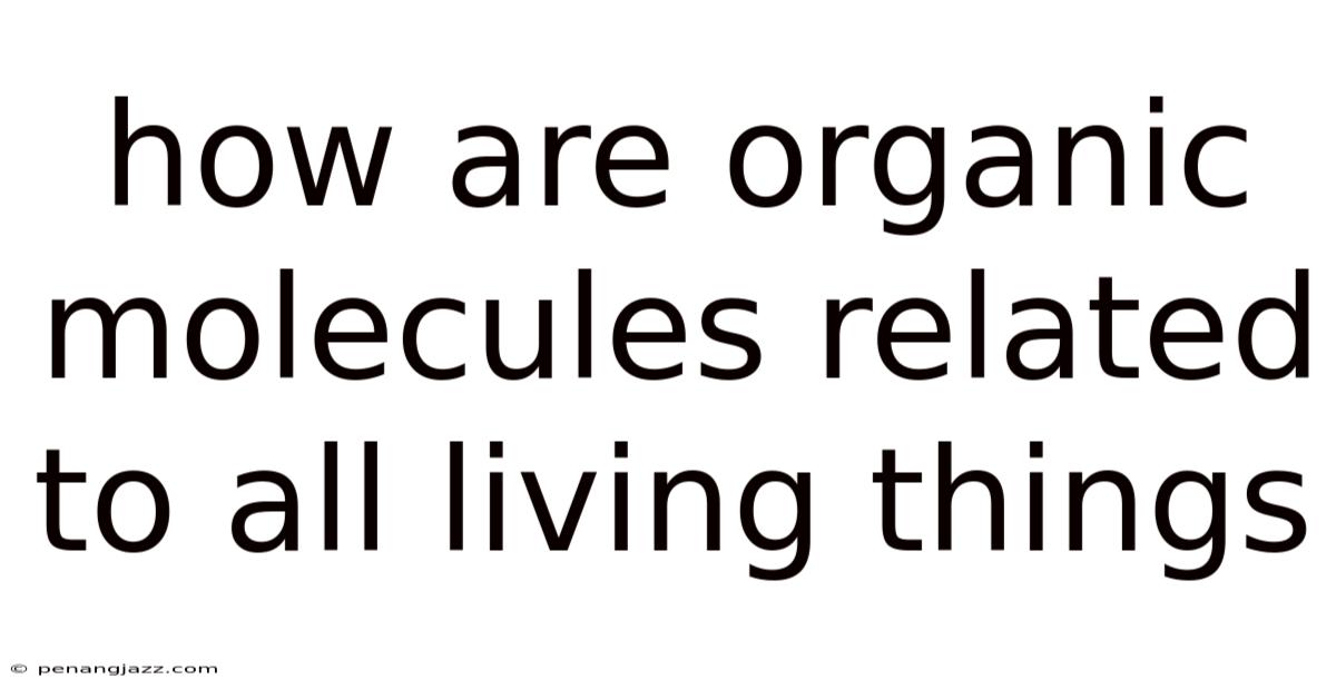 How Are Organic Molecules Related To All Living Things