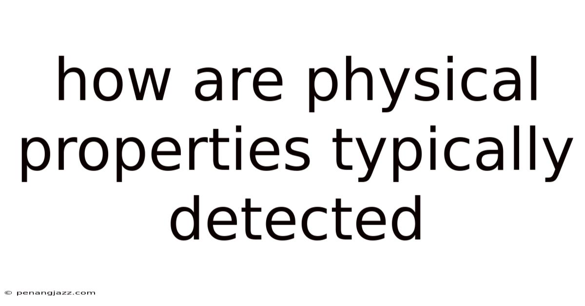 How Are Physical Properties Typically Detected
