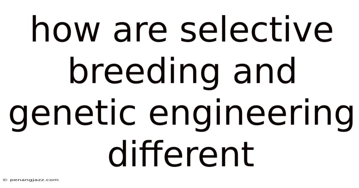 How Are Selective Breeding And Genetic Engineering Different