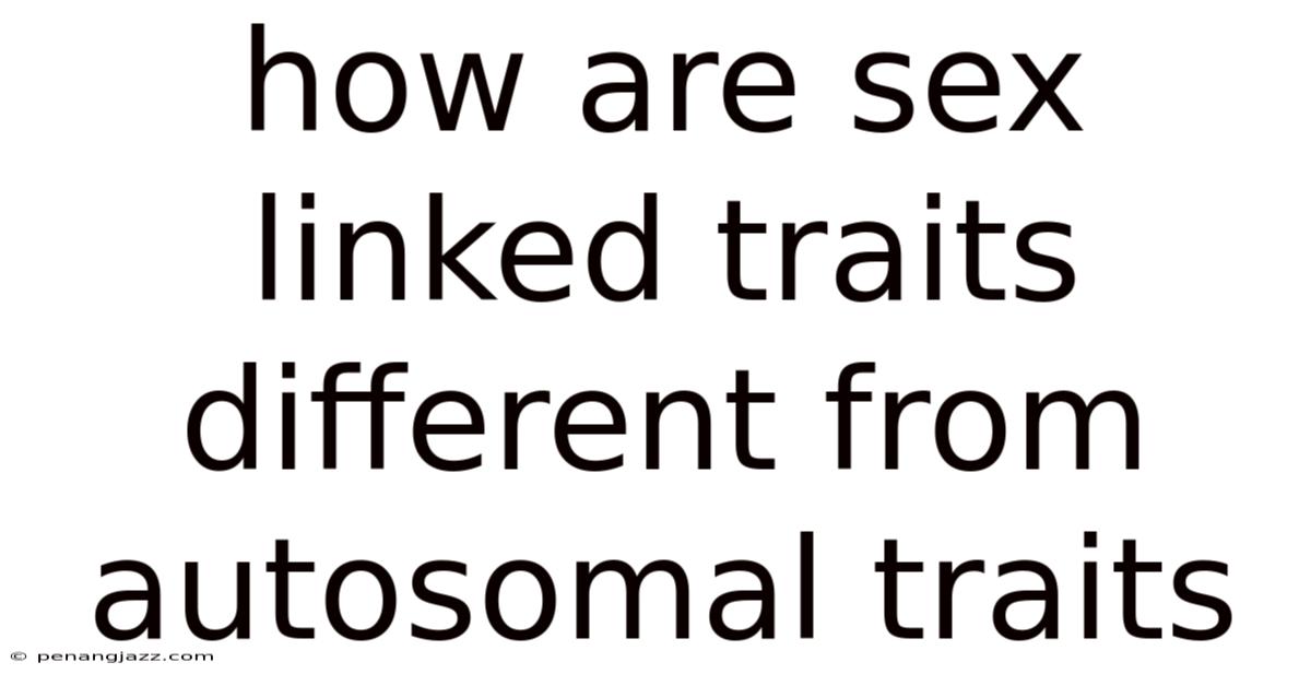 How Are Sex Linked Traits Different From Autosomal Traits
