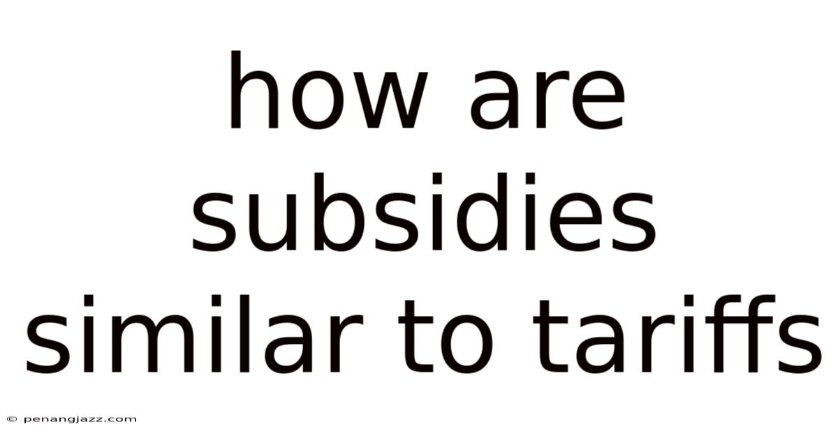 How Are Subsidies Similar To Tariffs