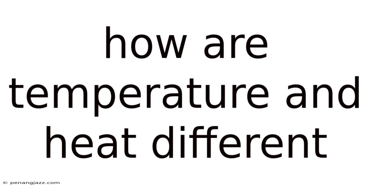 How Are Temperature And Heat Different