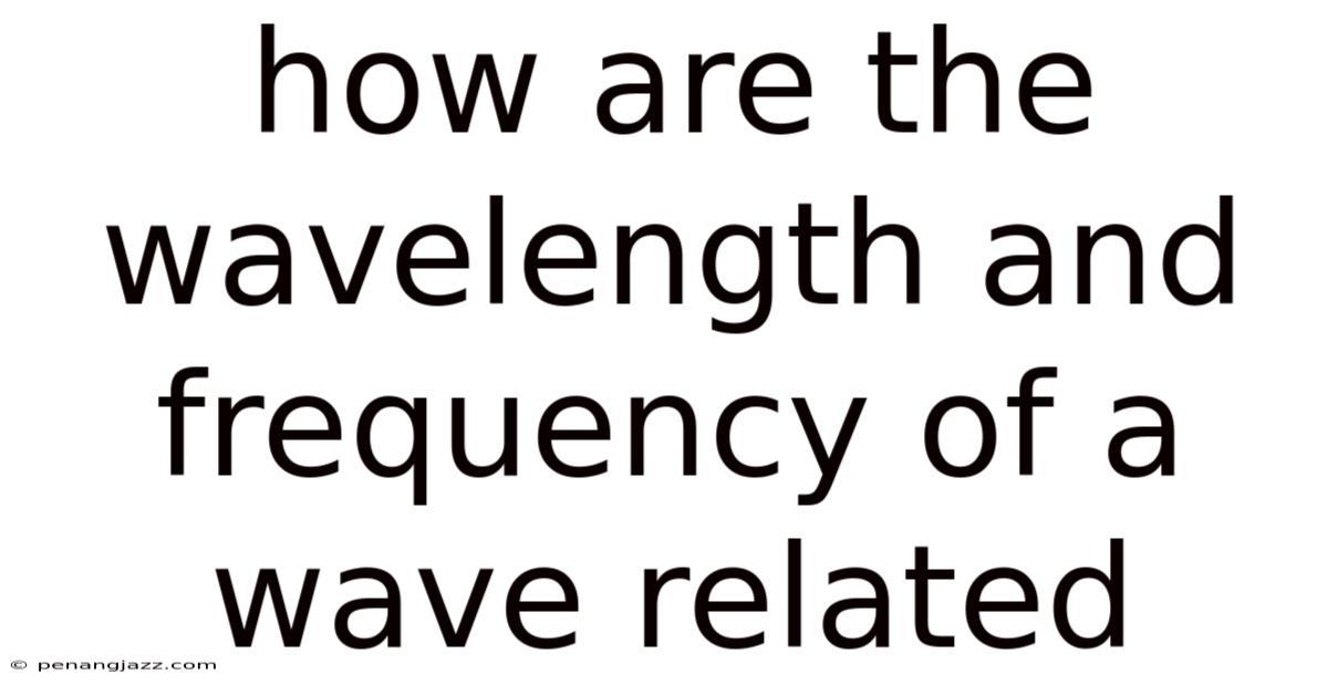 How Are The Wavelength And Frequency Of A Wave Related