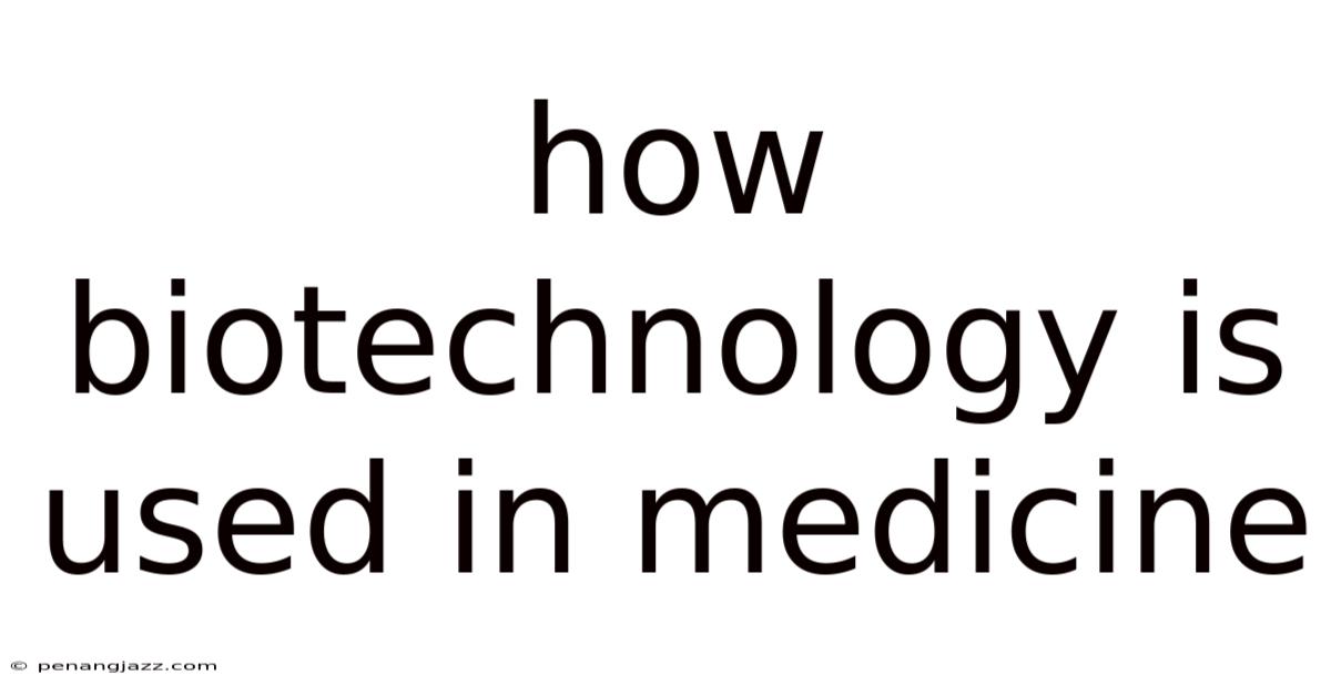 How Biotechnology Is Used In Medicine