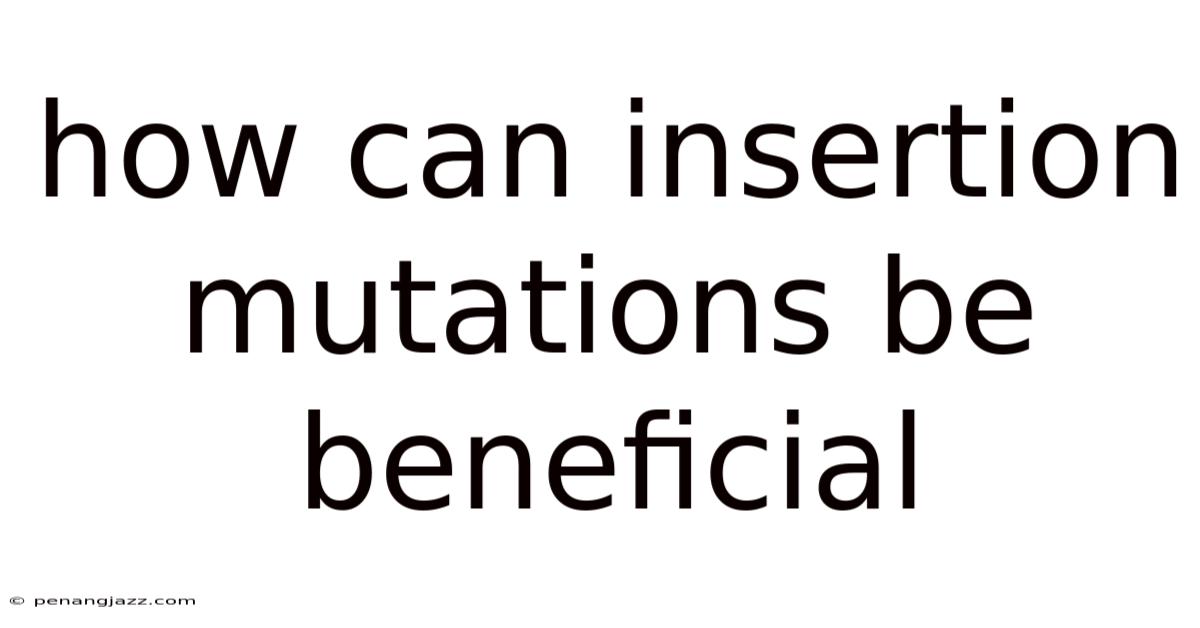 How Can Insertion Mutations Be Beneficial