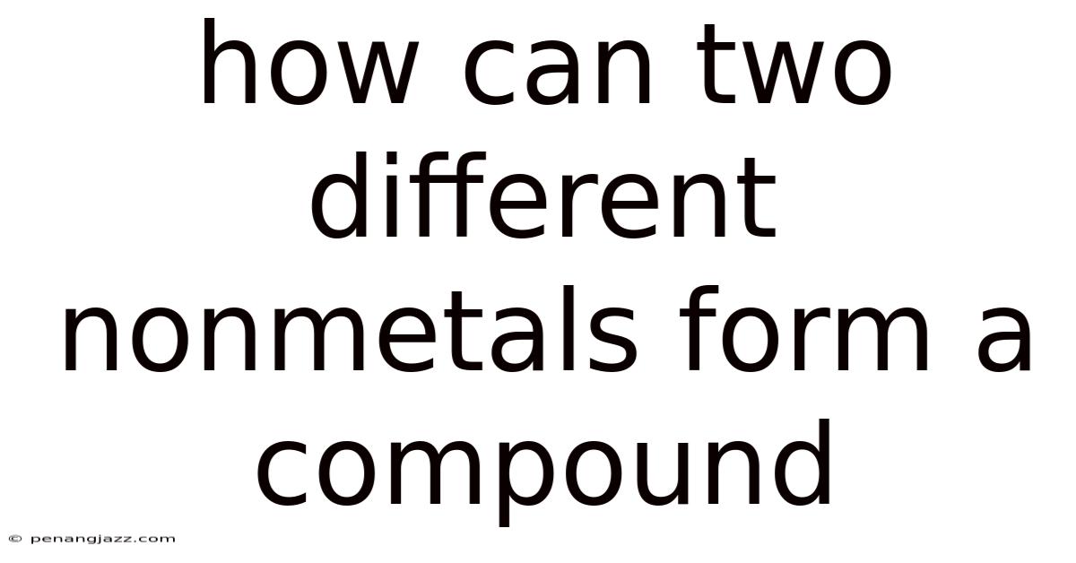 How Can Two Different Nonmetals Form A Compound
