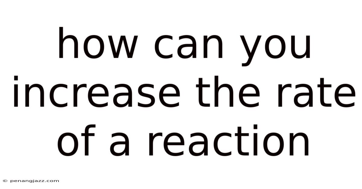 How Can You Increase The Rate Of A Reaction