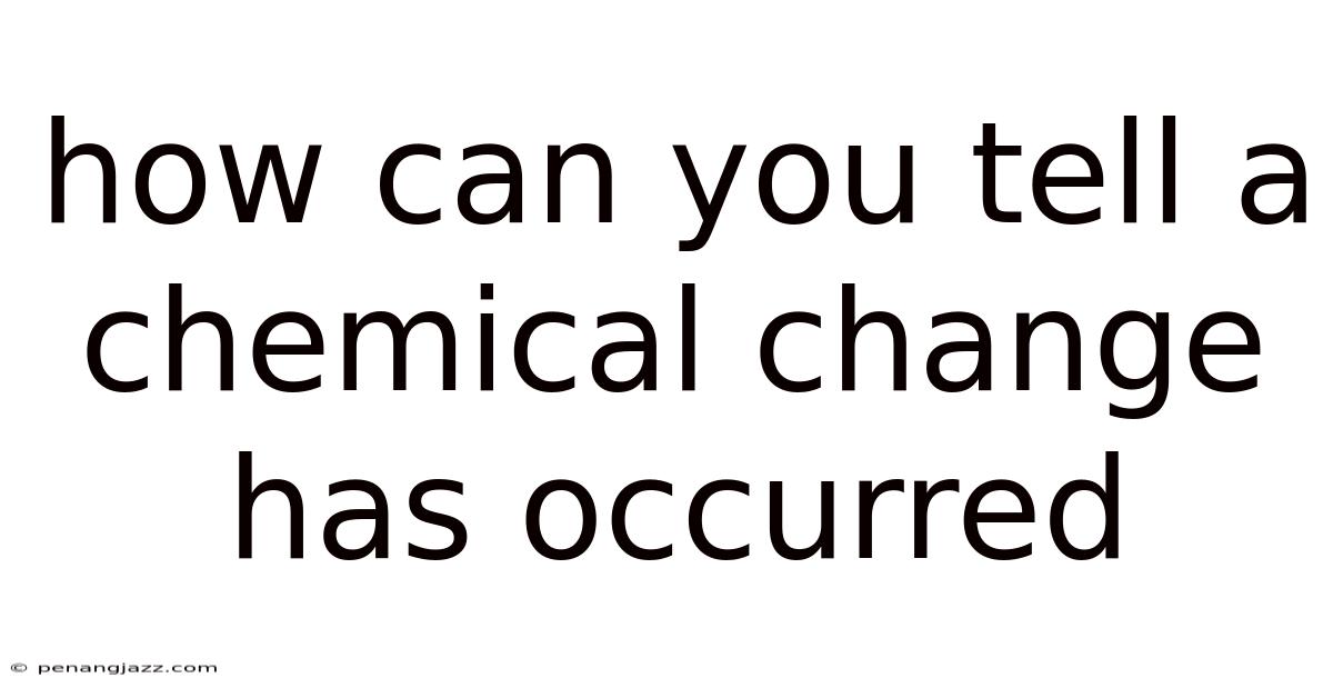 How Can You Tell A Chemical Change Has Occurred