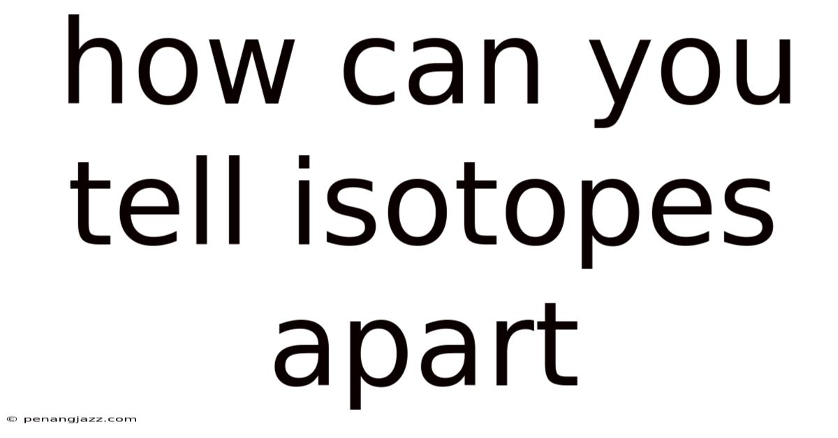 How Can You Tell Isotopes Apart
