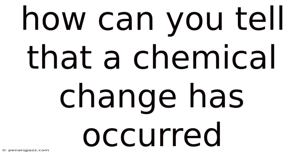 How Can You Tell That A Chemical Change Has Occurred