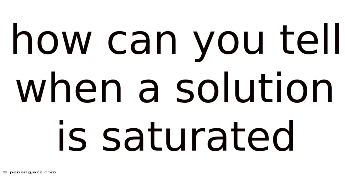 How Can You Tell When A Solution Is Saturated