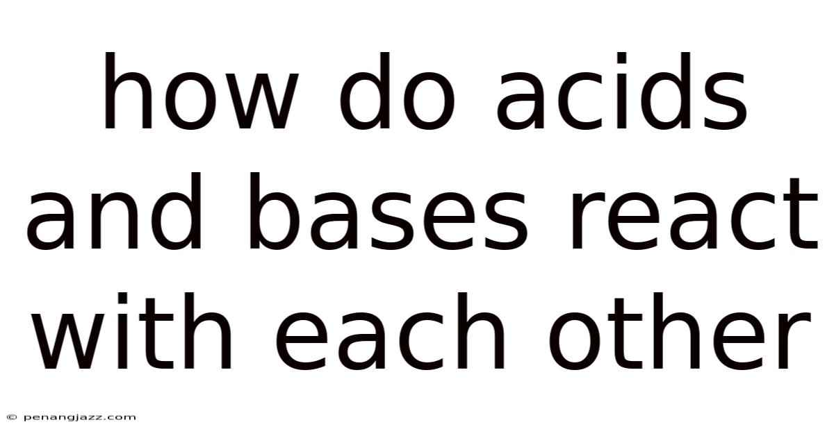 How Do Acids And Bases React With Each Other