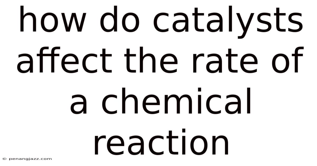 How Do Catalysts Affect The Rate Of A Chemical Reaction