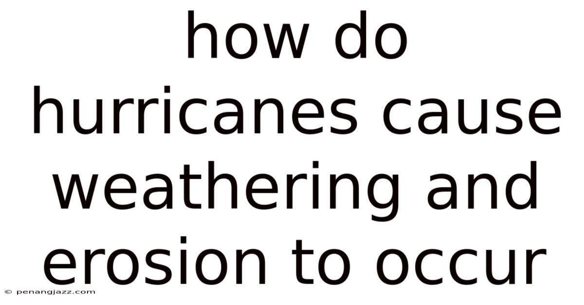 How Do Hurricanes Cause Weathering And Erosion To Occur