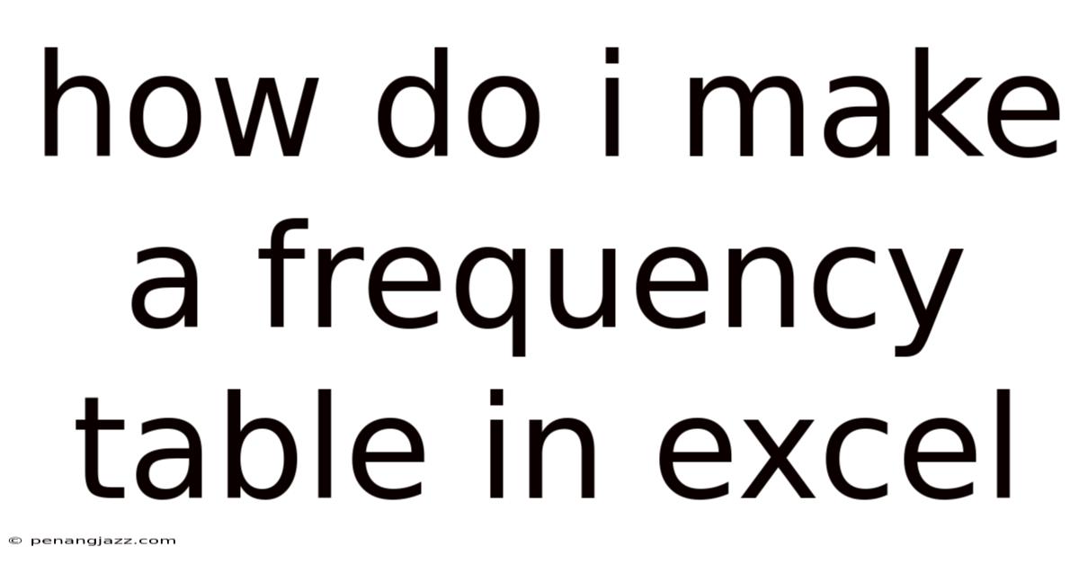 How Do I Make A Frequency Table In Excel