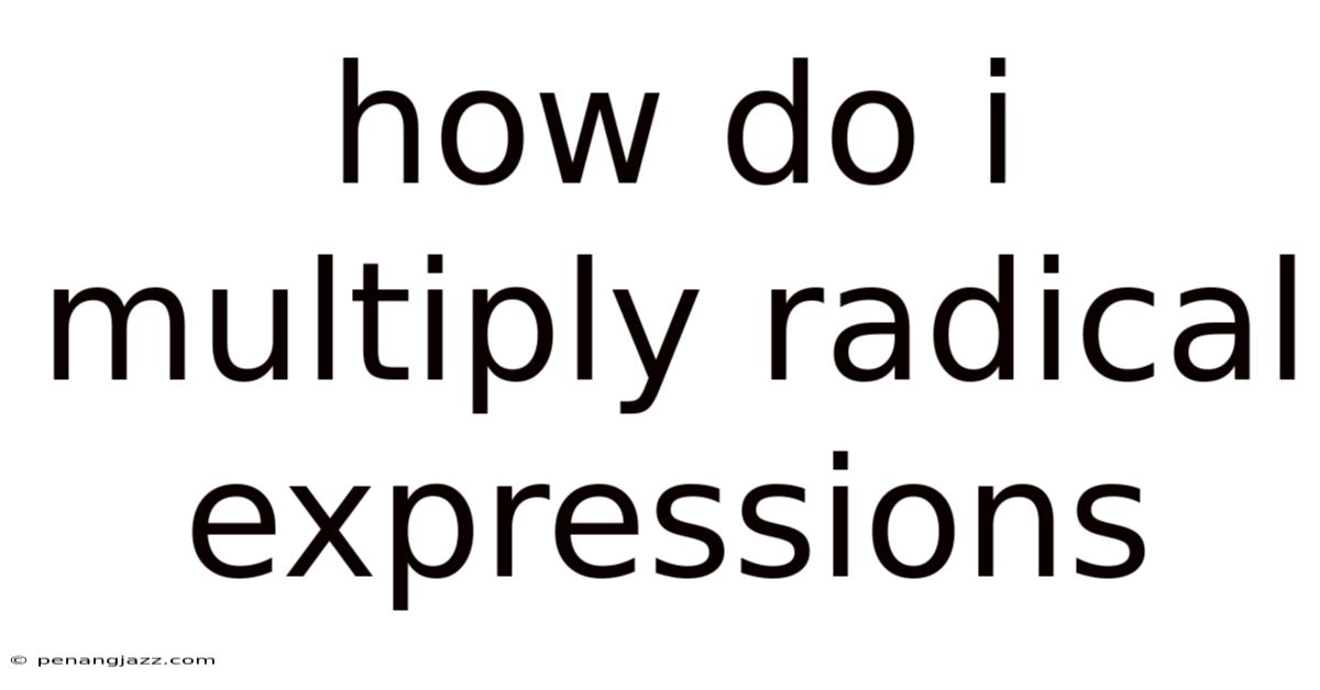 How Do I Multiply Radical Expressions
