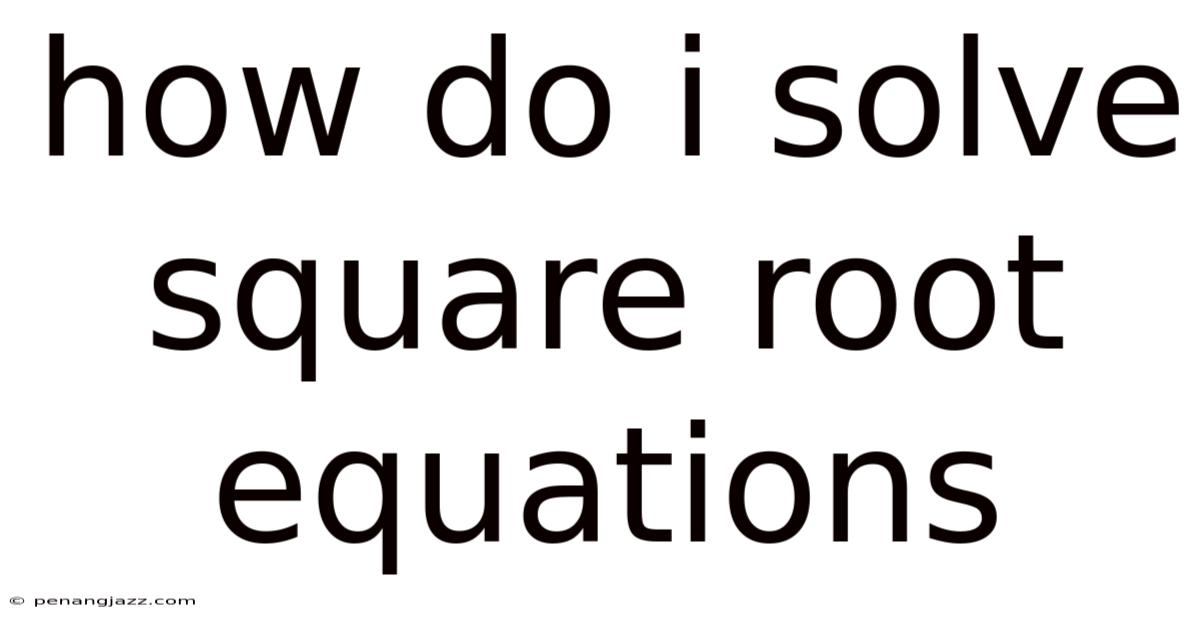 How Do I Solve Square Root Equations