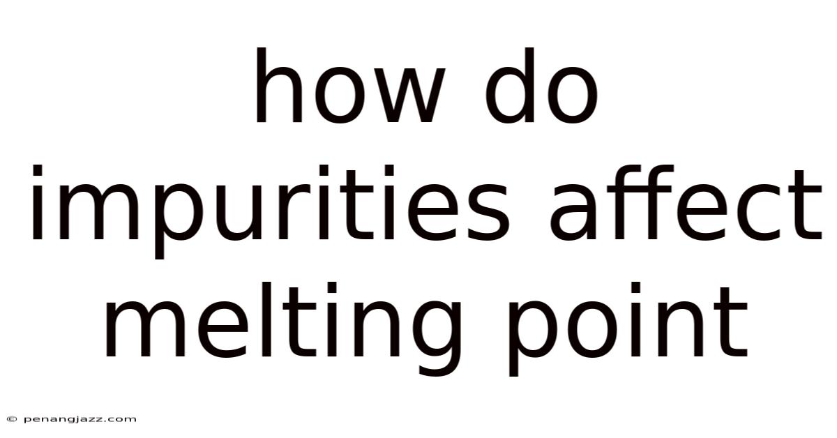 How Do Impurities Affect Melting Point