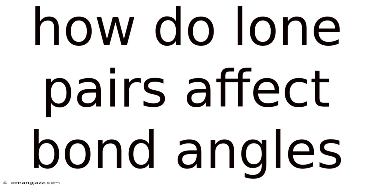 How Do Lone Pairs Affect Bond Angles