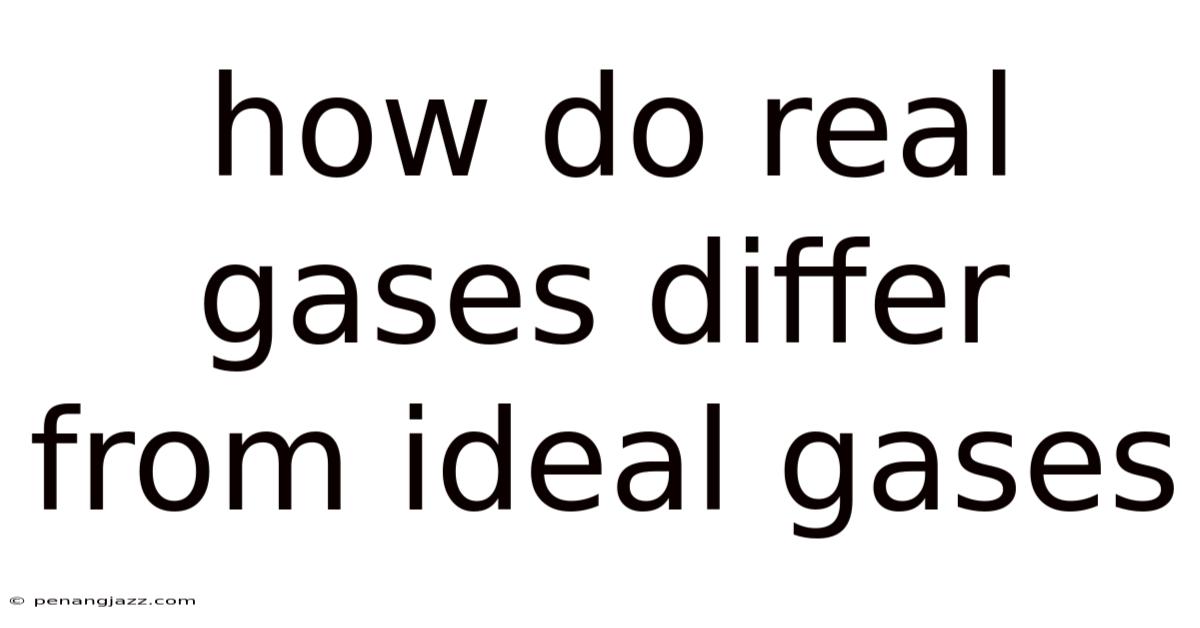 How Do Real Gases Differ From Ideal Gases