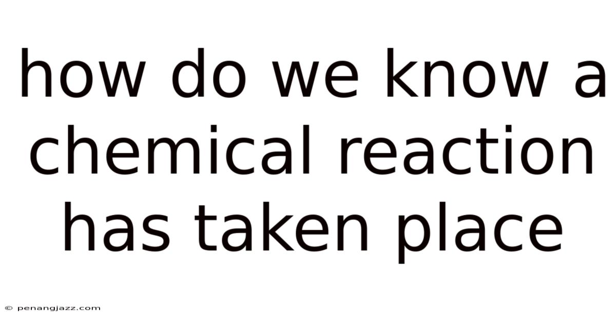 How Do We Know A Chemical Reaction Has Taken Place