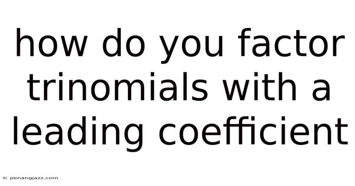 How Do You Factor Trinomials With A Leading Coefficient