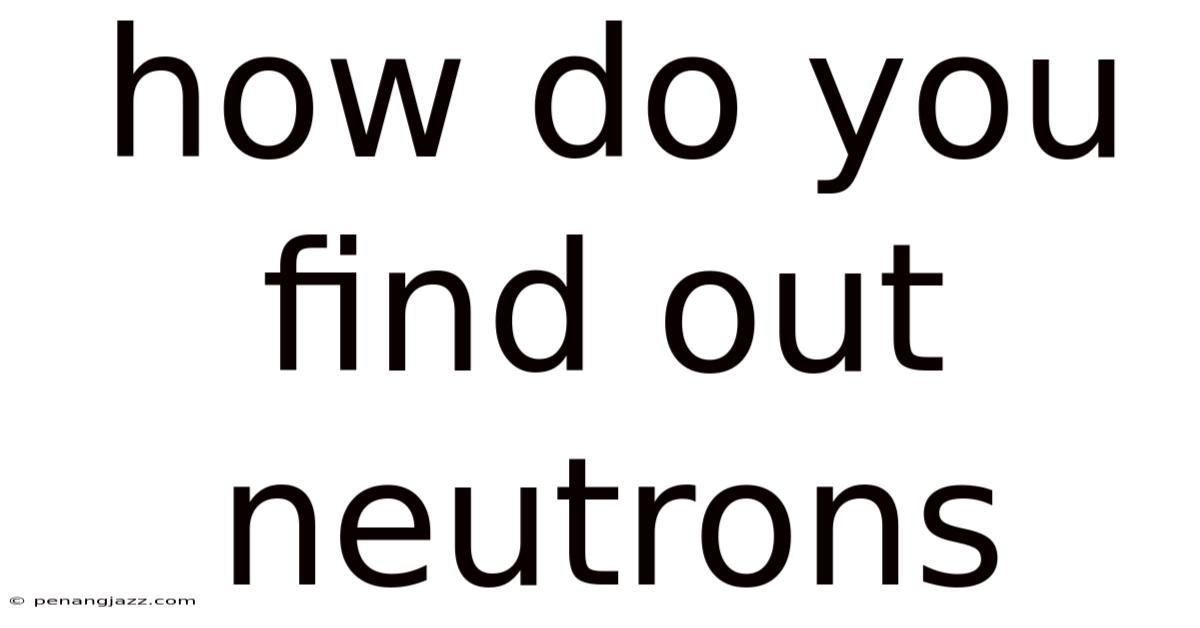 How Do You Find Out Neutrons