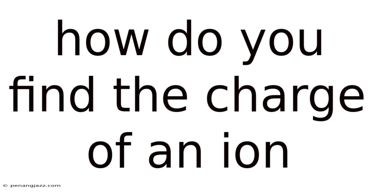 How Do You Find The Charge Of An Ion
