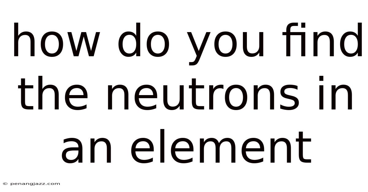 How Do You Find The Neutrons In An Element