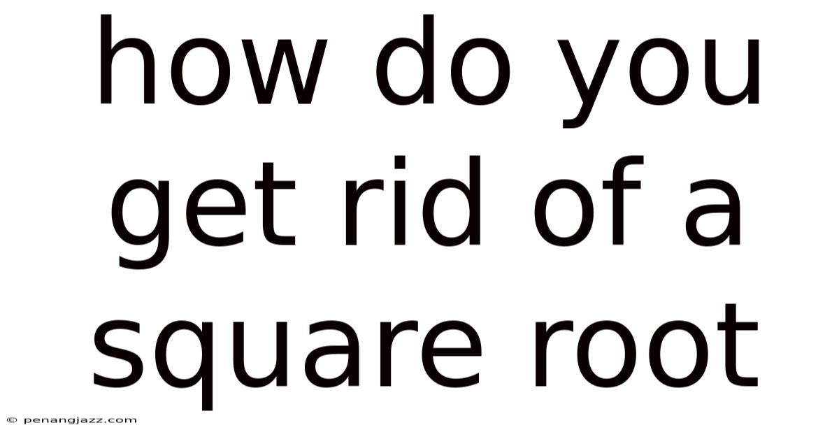 How Do You Get Rid Of A Square Root